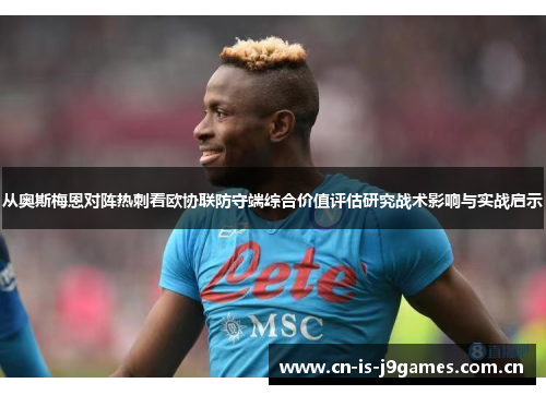 从奥斯梅恩对阵热刺看欧协联防守端综合价值评估研究战术影响与实战启示 从奥斯梅恩对阵热刺看欧协联防守端综合价值评估研究战术影响与实战启示