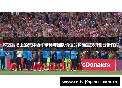 欧冠赛场上的集体协作精神与团队价值的多维呈现机制分析探讨 欧冠赛场上的集体协作精神与团队价值的多维呈现机制分析探讨
