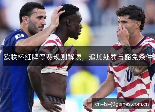 欧联杯红牌停赛规则解读，追加处罚与豁免条件